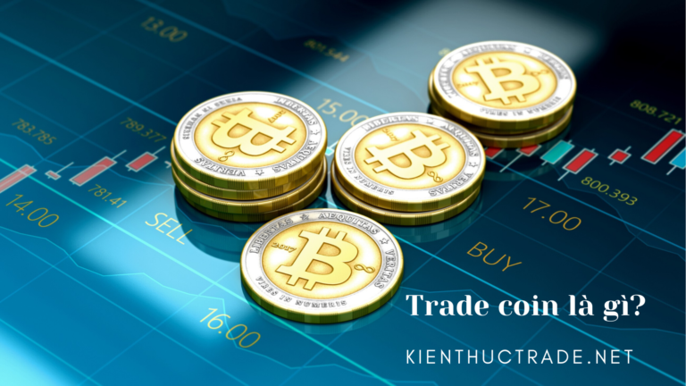 Trade Coin là gì? Hướng dẫn Trade coin từ A – Z cho người mới bắt đầu, Nên Trade coin nào? Coin Top hay Coin “rác”?