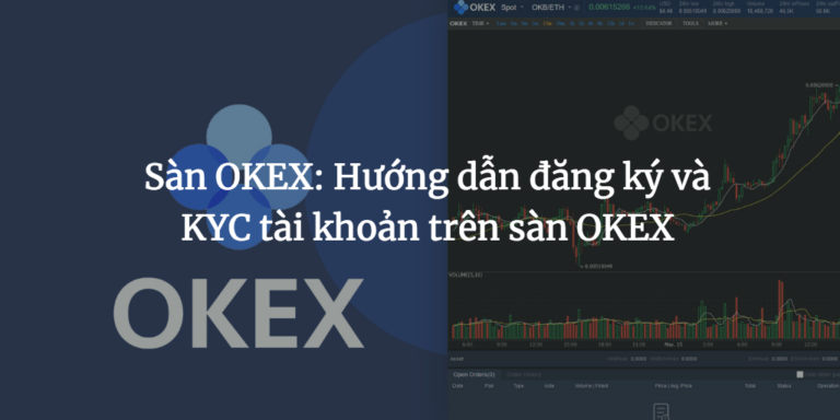 Sàn Okex là gì? - Hướng dẫn toàn tập về sàn Okex và cách sử dụng để giao dịch mua bán coin trên Sàn Okex