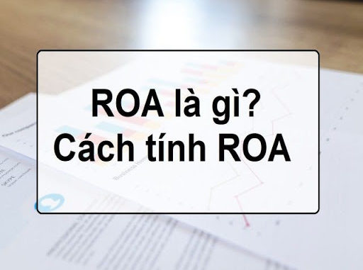 ROA là gì? Cách tính và ứng dụng chỉ số ROA đo mức độ hiệu quả của việc sử dụng tài sản doanh nghiệp trong đầu tư chứng khoán