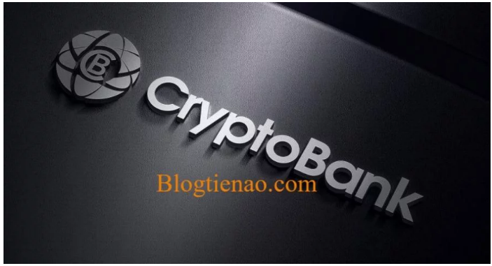 Cryptobank – Ngân hàng phi tập trung dựa trên nền tảng Blockchain sẽ thay đổi toàn bộ hệ thống Ngân hàng hiện nay