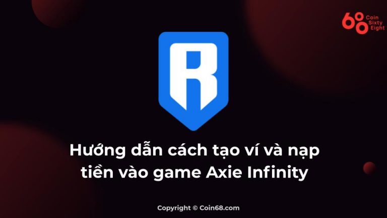 Tìm hiểu Ronin Wallet là gì? Hướng dẫn cách tạo ví Ronin Wallet và nạp tiền vào game Axie Infinity